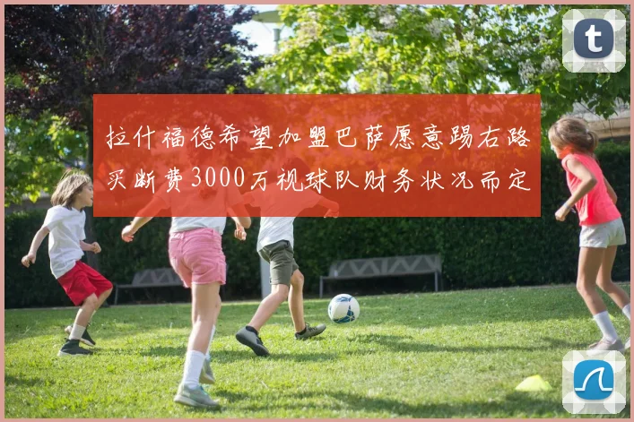 拉什福德希望加盟巴萨愿意踢右路买断费3000万视球队财务状况而定