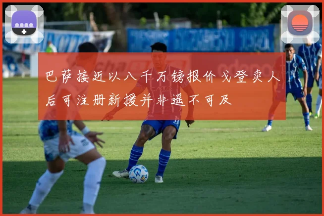 巴萨接近以八千万镑报价戈登卖人后可注册新援并非遥不可及